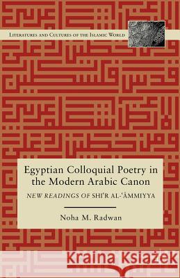 Egyptian Colloquial Poetry in the Modern Arabic Canon: New Readings of Shi'r Al-'?Mmiyya Radwan, N. 9780230341326