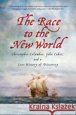 The Race to the New World: Christopher Columbus, John Cabot, and a Lost History of Discovery Hunter, Douglas 9780230341654 0