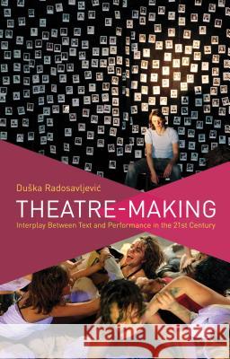 Theatre-Making: Interplay Between Text and Performance in the 21st Century Radosavljevic, D. 9780230343115 PALGRAVE MACMILLAN