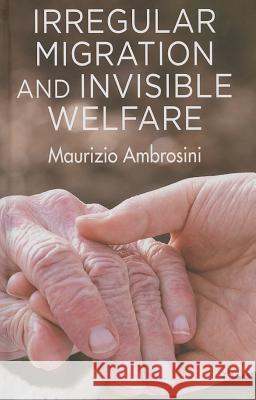 Irregular Migration and Invisible Welfare Maurizio Ambrosini 9780230343160