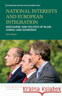 National Interests and European Integration: Discourse and Politics of Blair, Chirac and Schröder Milzow, K. 9780230347731 Palgrave MacMillan