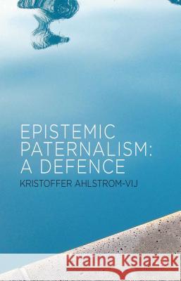 Epistemic Paternalism: A Defence Ahlstrom-Vij, Kristoffer 9780230347892 0