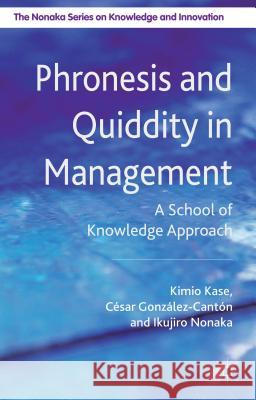 Phronesis and Quiddity in Management: A School of Knowledge Approach Kase, K. 9780230348004 Palgrave MacMillan