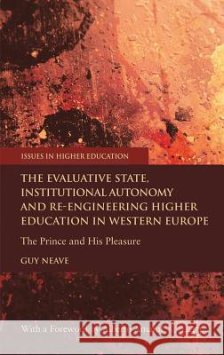 The Evaluative State, Institutional Autonomy and Re-Engineering Higher Education in Western Europe: The Prince and His Pleasure Neave, G. 9780230348035