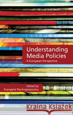 Understanding Media Policies: A European Perspective Psychogiopoulou, E. 9780230348127 Palgrave MacMillan