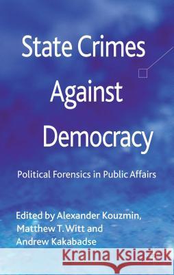 State Crimes Against Democracy: Political Forensics in Public Affairs Kouzmin, A. 9780230348172 0