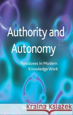 Authority and Autonomy: Paradoxes in Modern Knowledge Work Ekman, Susanne 9780230348226 Palgrave MacMillan