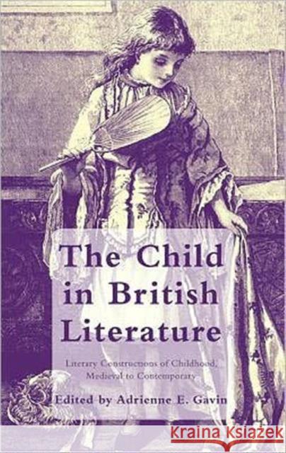 The Child in British Literature: Literary Constructions of Childhood, Medieval to Contemporary Gavin, A. 9780230348271 Palgrave MacMillan