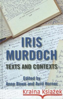 Iris Murdoch: Texts and Contexts Anne Rowe Avril Horner 9780230348288 Palgrave MacMillan