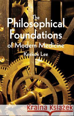 The Philosophical Foundations of Modern Medicine Keekok Lee 9780230348295 Palgrave MacMillan