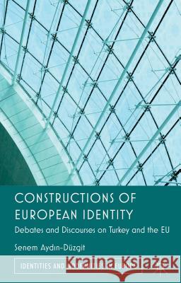 Constructions of European Identity: Debates and Discourses on Turkey and the EU Ayd?n-Düzgit, Senem 9780230348387 Palgrave MacMillan