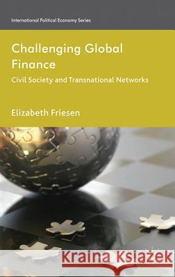 Challenging Global Finance: Civil Society and Transnational Networks Friesen, Elizabeth 9780230348790 International Political Economy Series