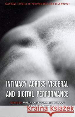 Intimacy Across Visceral and Digital Performance Maria Chatzichristodoulou Rachel Zerihan Maria Chatzichristodoulou 9780230348868 Palgrave MacMillan