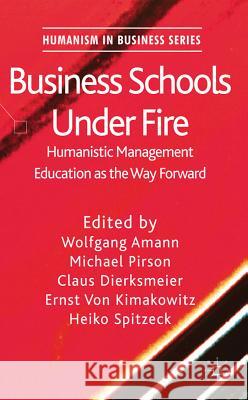 Business Schools Under Fire: Humanistic Management Education as the Way Forward Amann, W. 9780230349056 Palgrave MacMillan