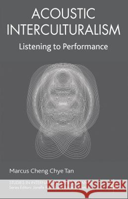 Acoustic Interculturalism: Listening to Performance Tan, Marcus Cheng Chye 9780230354166 Palgrave MacMillan
