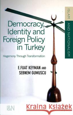 Democracy, Identity and Foreign Policy in Turkey: Hegemony Through Transformation Keyman, F. 9780230354272 Palgrave MacMillan