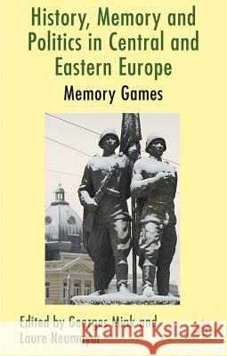 History, Memory and Politics in Central and Eastern Europe: Memory Games Mink, G. 9780230354333 0