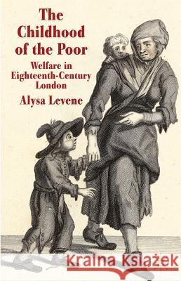 The Childhood of the Poor: Welfare in Eighteenth-Century London Levene, A. 9780230354807 Palgrave MacMillan