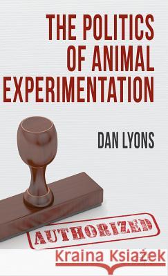 The Politics of Animal Experimentation Dan Lyons 9780230355118 Palgrave MacMillan