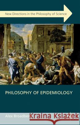 Philosophy of Epidemiology Alex Broadbent 9780230355125 Palgrave MacMillan