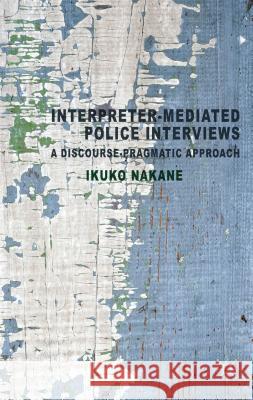 Interpreter-Mediated Police Interviews: A Discourse-Pragmatic Approach Nakane, I. 9780230355149 Palgrave MacMillan