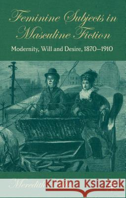 Feminine Subjects in Masculine Fiction: Modernity, Will and Desire, 1870-1910 Miller, M. 9780230355187 Palgrave MacMillan