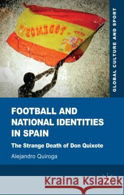 Football and National Identities in Spain: The Strange Death of Don Quixote Quiroga, A. 9780230355408 0