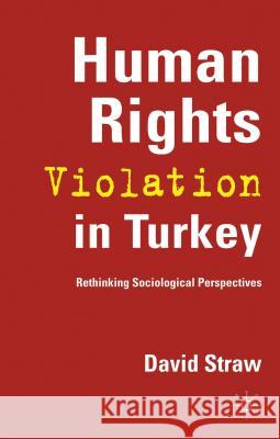 Human Rights Violation in Turkey: Rethinking Sociological Perspectives Straw, D. 9780230355415
