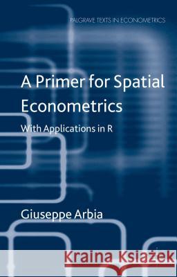 A Primer for Spatial Econometrics: With Applications in R Arbia, G. 9780230360389