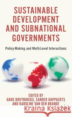 Sustainable Development and Subnational Governments: Policy-Making and Multi-Level Interactions Bruyninckx, H. 9780230360525 Palgrave MacMillan