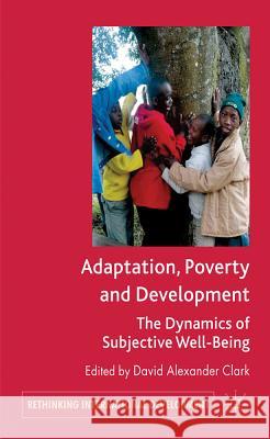 Adaptation, Poverty and Development: The Dynamics of Subjective Well-Being Clark, D. 9780230360563 Palgrave MacMillan
