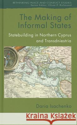 The Making of Informal States: Statebuilding in Northern Cyprus and Transdniestria Isachenko, D. 9780230360594 Palgrave MacMillan