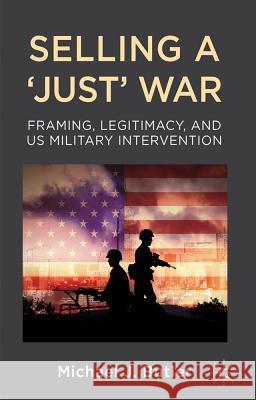 Selling a 'Just' War: Framing, Legitimacy, and Us Military Intervention Butler, M. 9780230360648 Palgrave Macmillan