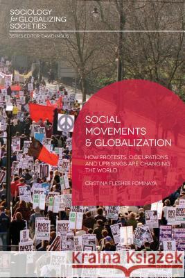 Social Movements and Globalization: How Protests, Occupations and Uprisings are Changing the World Cristina Flesher Fominaya 9780230360877