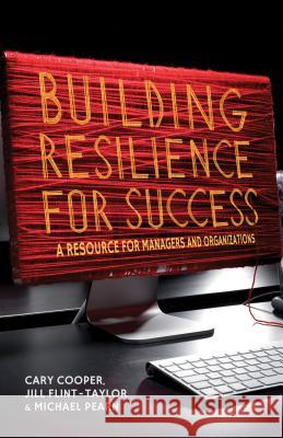 Building Resilience for Success: A Resource for Managers and Organizations Cooper, C. 9780230361287 0