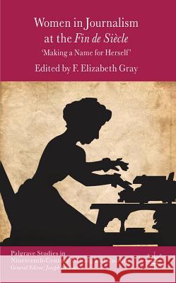 Women in Journalism at the Fin de Siècle: Making a Name for Herself Gray, F. 9780230361713 Palgrave MacMillan