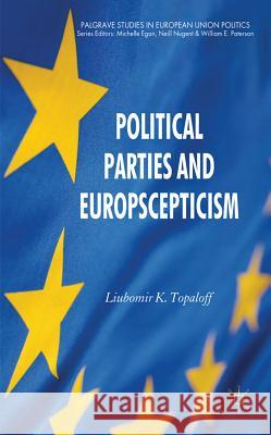 Political Parties and Euroscepticism Liubomir K. Topaloff   9780230361768 Palgrave Macmillan