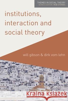 Institutions, Interaction and Social Theory Will Gibson Dirk Vo 9780230362116 Palgrave