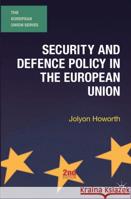 Security and Defence Policy in the European Union Jolyon Howorth 9780230362352 Palgrave Macmillan Higher Ed