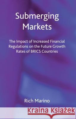 Submerging Markets: The Impact of Increased Financial Regulations on the Future Growth Rates of BRICS Countries Marino, R. 9780230362734 0
