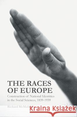 The Races of Europe: Construction of National Identities in the Social Sciences, 1839-1939 McMahon, Richard 9780230363199 Palgrave MacMillan
