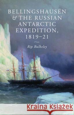 Bellingshausen and the Russian Antarctic Expedition, 1819-21 Rip Bulkeley 9780230363267