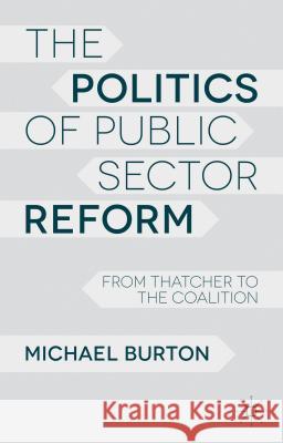 The Politics of Public Sector Reform: From Thatcher to the Coalition Burton, M. 9780230363649 Palgrave MacMillan