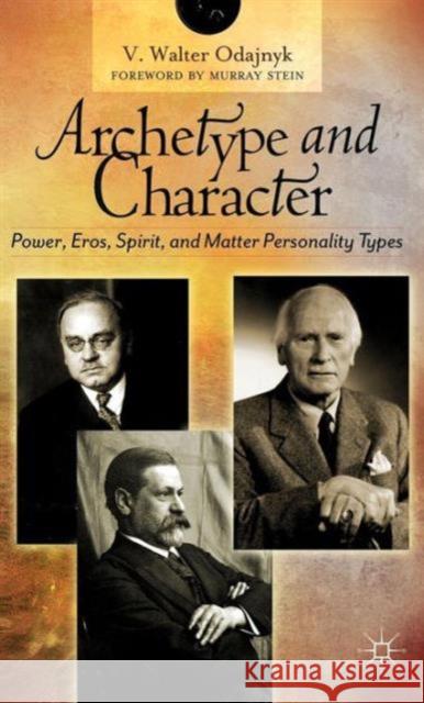 Archetype and Character: Power, Eros, Spirit and Matter Personality Types Odajnyk, V. 9780230364011 Palgrave MacMillan