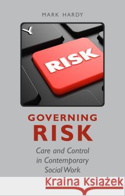 Governing Risk: Care and Control in Contemporary Social Work Hardy, M. 9780230364158 Palgrave MacMillan