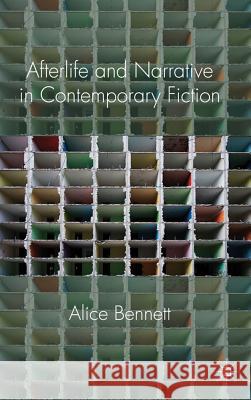 Afterlife and Narrative in Contemporary Fiction Alice Bennett   9780230364240 Palgrave Macmillan