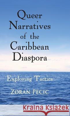 Queer Narratives of the Caribbean Diaspora: Exploring Tactics Pecic, Z. 9780230367418 0