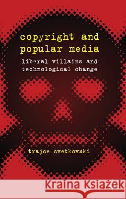 Copyright and Popular Media: Liberal Villains and Technological Change Cvetkovski, T. 9780230368477 Palgrave MacMillan