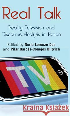 Real Talk: Reality Television and Discourse Analysis in Action Nuria Lorenzo-Dus Pilar Blitvich 9780230368712