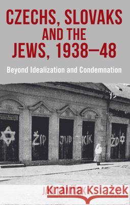 Czechs, Slovaks and the Jews, 1938-48: Beyond Idealisation and Condemnation Lánicek, J. 9780230368743